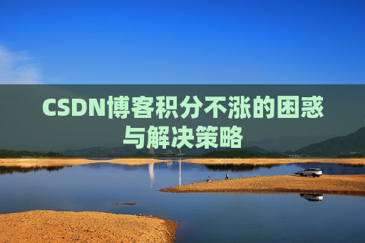 CSDN博客积分不涨的困惑与解决策略