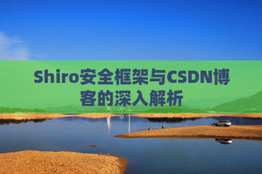 Shiro安全框架与CSDN博客的深入解析
